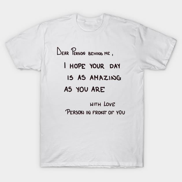 Dear person behind me T-Shirt by BosskaDesign